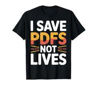 I Save PDFs Not Lives Office Humor Tech Desk Computer - Maglietta