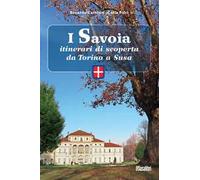 I Savoia. Itinerari di scoperta da Torino a Susa