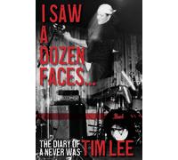 I Saw a Dozen Faces... and I rocked them all: The Diary of a Never Was - Lee Tim