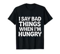I Say Bad Things When I'm Hungry Hanger Issue Food - Maglietta