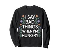 I Say Bad Things When I'm Hungry Problema Alimentare - Felpa