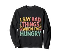 I Say Bad Things When I'm Hungry Problema Alimentare - Felpa