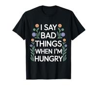 I Say Bad Things When I'm Hungry Problema Alimentare - Maglietta