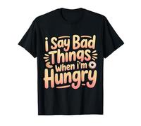 I Say Bad Things When I'm Hungry Problema Alimentare - Maglietta