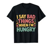I Say Bad Things When I'm Hungry Problema Alimentare - Maglietta