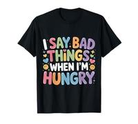 I Say Bad Things When I'm Hungry Problema Alimentare - Maglietta