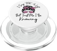 I say " IDK " A Lot But Trust Me I Be Knowing Funny Daying PopSockets PopGrip per MagSafe