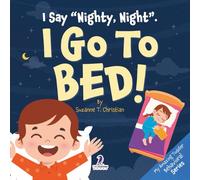 I Say “Nighty, Night”. I Go to Bed!: An Affirmation-Themed Toddler Book About Going to Bed (Ages 2-4)