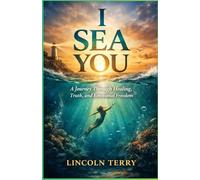 I SEA YOU: A Journey Through Healing, Truth, and Emotional Freedom