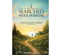 I SEARCHED WITH PURPOSE: A Travel Through the Bible on a Pathway Of Self-Affirmations
