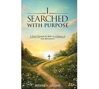 I Searched with Purpose: A Travel Through the Bible on a Pathway Of Self-Affirmations