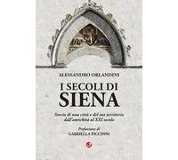 I secoli di Siena. Storia di una città e del suo territorio dall'antichità al XXI secolo