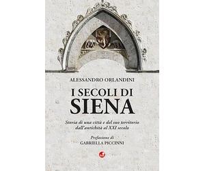 I secoli di Siena. Storia di una città e del suo territorio dall'antichità al XXI secolo