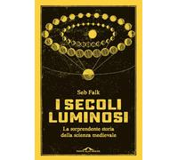 I secoli luminosi. La sorprendente storia della scienza medievale