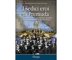 I sedici eroi di Premuda. Documenti e testimonianze sull'ardimentosa squadriglia
