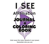 "I SEE" Affirmation Journal & Coloring Book: Manifest Self-Love, Mindfulness, & Creative Anxiety Relief