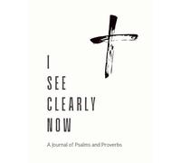 I See Clearly Now: A journal of Psalms and Proverbs