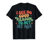I See No Good Reason To Act My Age Divertente retrò Groovy Humor Maglietta