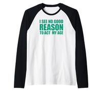I See No Good Reason To Act My Age Maglia con Maniche Raglan