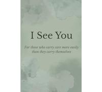 I See You: A Guided Reflection Journal For Those Who Carry Care More Easily Than They Carry Themselves