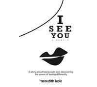 I See You: A Memoir: A Story of Losing Sight and Learning to See Life Differently