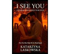 I See You - A Woman Who Dared to be Seen: How One Man Helps Me See Myself Again