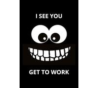I See You, Get To Work: Funny Notebook, Unique For Students, Employees. Black Motivation journal, Composition with eyes and smile.
