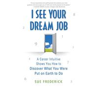 I SEE YOUR DREAM JOB: A Career Intuitive Shows You How to Discover What You Were Put on Earth to Do