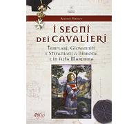 I segni dei cavalieri. Templari, giovanniti e stefaniani a Bibbona e in Alta Maremma
