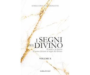 I segni del divino - VOLUME X: Il seme e la libertà - L’uomo davanti ai segni del divino