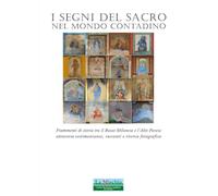 I segni del sacro nel mondo contadino. Frammenti di storia tra il Basso Milanese e l'Alto Pavese attraverso testimonianze, racconti e ricerca fotografica