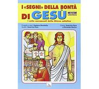 I segni della bontà di Gesù. I sette sacramenti della Chiesa cattolica