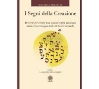 I segni della creazione. Percorso per creare una nuova realtà personale attraverso l’energia delle 22 lettere ebraiche. Con 22 carte