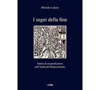 I segni della fine. Storia di un predicatore nell'Italia del Rinascimento.