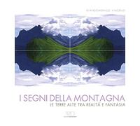I Segni della Montagna. Le Terre Alte tra Realtà e Fantasia