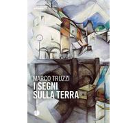 I segni sulla terra - Truzzi Marco