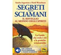 I Segreti degli Sciamani. Il risveglio al mondo degli Spiriti. La guida che svela i riti e le pratiche sciamaniche. Con CD-Audio