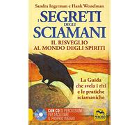 I Segreti degli Sciamani. Il risveglio al mondo degli Spiriti. La guida che svela i riti e le pratiche sciamaniche. Con CD Audio
