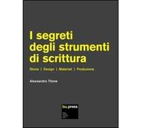 I segreti degli strumenti di scrittura. Storia, design, materiali, produzione