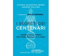 I segreti dei centenari. I consigli della scienza per vivere meglio e più ...