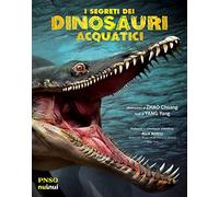 I segreti dei dinosauri acquatici. L'era dei dinosauri. Ediz. a colori