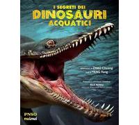 I segreti dei dinosauri acquatici. L'era dei dinosauri. Ediz. a colori