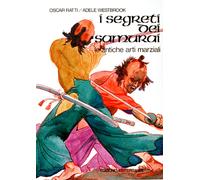I segreti dei samurai. Le antiche arti marziali - Ratti Oscar, Westbrook Adele