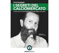 I segreti del calciomercato. La storia vera e le grandi esclusive di un giornalista in prima linea