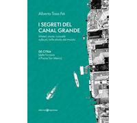 I segreti del Canal Grande. Misteri, storie, curiosità sulla più bella strada del mondo
