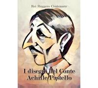 I segreti del Conte Achille Pastello, Rei Ruggero Centenaro, 2016, Youcanprint