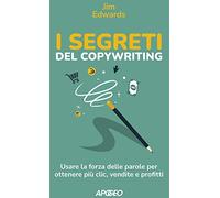I segreti del copywriting. Usare la forza delle parole per ottenere più clic, vendite e profitti