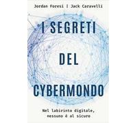 I segreti del cybermondo. Nel labirinto digitale nessuno è al sicuro