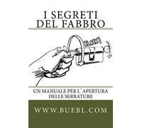 I segreti del fabbro: Un manuale per l`apertura delle serrature