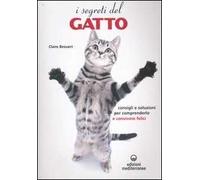 I segreti del gatto. Consigli e soluzioni per comprenderlo e convivere felici